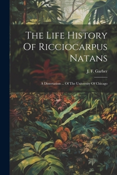 The Life History Of Ricciocarpus Natans: A Dissertation ... Of The University Of Chicago