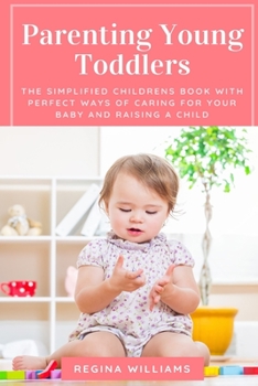 Paperback Parenting Young Toddlers: The Simplified Childrens Book with Perfect Ways of Caring for Your Baby and Raising a Child Book