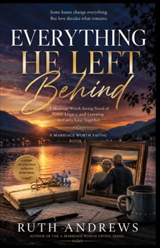 Paperback Everything He Left Behind: A Marriage Worth Saving Novel of Grief, Legacy, and Learning to Carry Loss Together Book