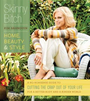 Paperback Skinny Bitch: Home, Beauty & Style: A No-Nonsense Guide to Cutting the Crap Out of Your Life for a Better Body and a Kinder World Book
