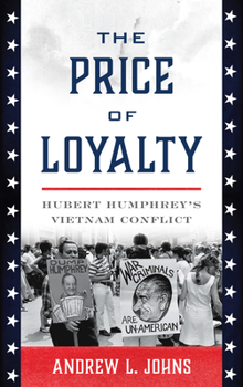 Hardcover The Price of Loyalty: Hubert Humphrey's Vietnam Conflict Book