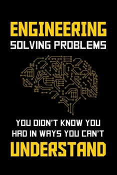Paperback Engineering Solving Problems You Didn't Know You Had In Ways You Can't Understand: Engineering Journal, Engineer Notebook Note-Taking Planner Book