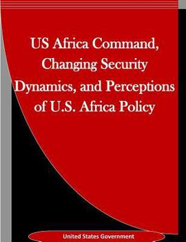 Paperback US Africa Command, Changing Security Dynamics, and Perceptions of U.S. Africa Policy Book