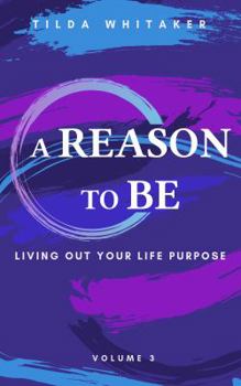 Paperback A Reason To Be: Volume 3: Living Out Your Life Purpose Book