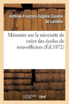 Paperback Mémoire Sur La Nécessité de Créer Des Écoles de Sous-Officiers [French] Book