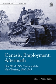 Genesis, Employment, Aftermath: First World War Tanks and the New Warfare 1900-1945 (Modern Military History)
