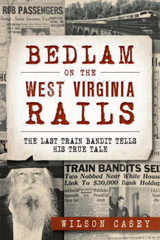 Paperback Bedlam on the West Virginia Rails:: The Last Train Bandit Tells His True Tale Book