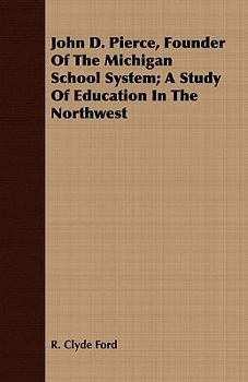 Paperback John D. Pierce, Founder of the Michigan School System; A Study of Education in the Northwest Book