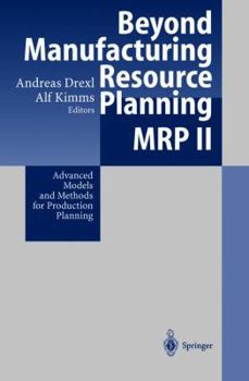 Beyond Manufacturing Resource Planning (MRP II) : Advanced Models and Methods for Production Planning