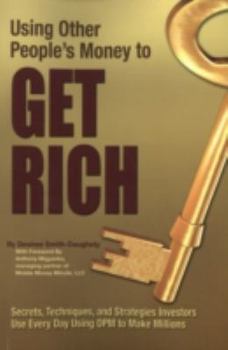 Paperback Using Other People's Money to Get Rich: Secrets, Techniques, and Strategies Investors Use Every Day Using OPM to Make Millions Book