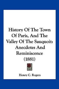 Hardcover History Of The Town Of Paris, And The Valley Of The Sauquoit: Anecdotes And Reminiscence (1881) Book