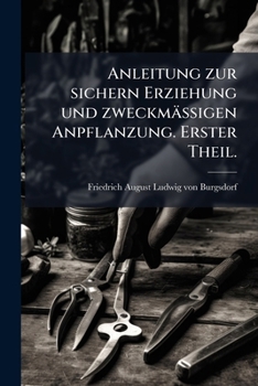 Paperback Anleitung zur sichern Erziehung und zweckmässigen Anpflanzung. Erster Theil. [German] Book