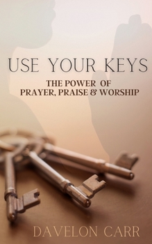 Paperback Use Your Keys: The Power of Prayer, Praise & Worship Book