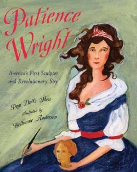 Hardcover Patience Wright: America's First Sculptor and Revolutionary Spy Book