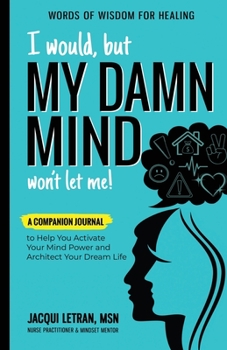 Paperback I Would, but MY DAMN MIND Won't Let Me!: A Companion Journal to Help You Activate Your Mind Power and Architect Your Dream Life Book