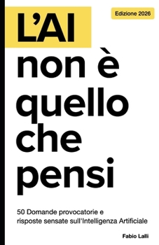 Paperback L'AI non è quello che pensi: 50 Domande provocatorie e risposte sensate sull'Intelligenza Artificiale [Italian] Book