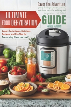 Paperback Ultimate Food Dehydration Guide: Expert Techniques, Delicious Recipes, and Pro Tips for Preserving Your Harvest Book