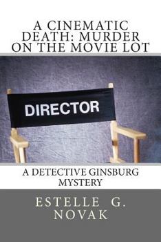 A Cinematic Death: Murder on the Movie Lot: A Detective Ginsburg Mystery