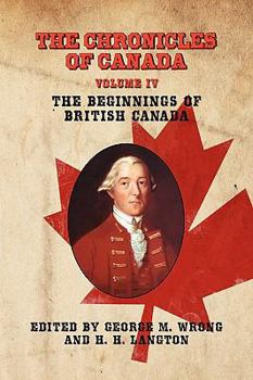 Paperback The Chronicles of Canada: Volume IV - The Beginnings of British Canada Book