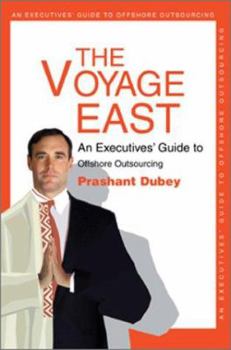 Paperback The Voyage East: An Executives' Guide to Offshore Outsourcing Book