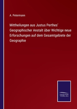 Paperback Mittheilungen aus Justus Perthes' Geographischer Anstalt über Wichtige neue Erforschungen auf dem Gesamtgebiete der Geographie [German] Book