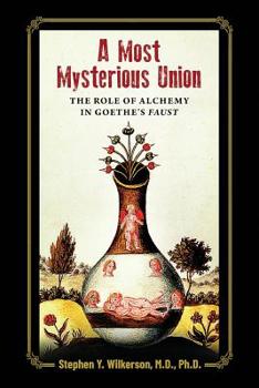 Paperback A Most Mysterious Union: The Role of Alchemy in Goethe's Faust Book