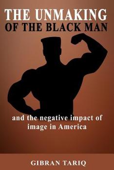 Paperback The Unmaking Of The Black Man: And The Impact Of Image In Black America Book