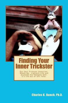 Paperback Finding Your Inner Trickster: Our Soul Trickster Unsettles, Wakes Up, Lightens Life and Accesses Our Deepest Self. It's life out of left field. Book