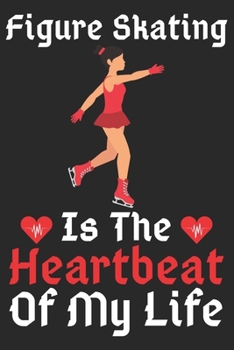 Figure Skating Is The Heartbeat Of My Life: A Super Cute Figure Skating notebook journal or dairy | Figure Skating lovers gift for girls/boys | Figure ... 9").Christmas/Thanksgiving/Birthday Gifts.
