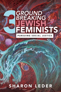 Paperback Three Groundbreaking Jewish Feminists: Pursuing Social Justice Book