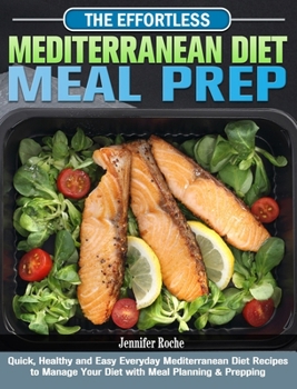 Hardcover The Effortless Mediterranean Diet Meal Prep: Quick, Healthy and Easy Everyday Mediterranean Diet Recipes to Manage Your Diet with Meal Planning & Prep Book