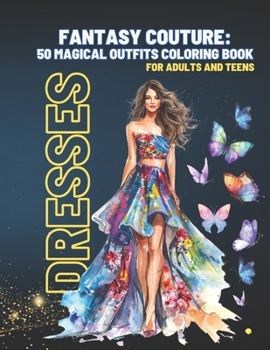 Paperback Fantasy Couture: 50 Magical Outfits Coloring Book Dresses for Adults and Teens: Coloring Fashion Designs For Adults, Seniors, Teens, an Book