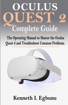 Paperback Oculus Quest 2 Complete Guide: The Operating Manual to Master the Oculus Quest 2 and Troubleshoot Common Problems Book
