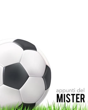 Appunti del Mister: Per annotare gli schemi, i giocatori, le strategie e i risultati degli incontri. Con grafico del campo su ogni pagina! Regalo ... ogni allenatore di Calcio. (Italian Edition)