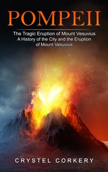 Pompeii: The Tragic Eruption of Mount Vesuvius