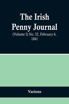 Paperback The Irish Penny Journal, (Volume I) No. 32, February 6, 1841 Book