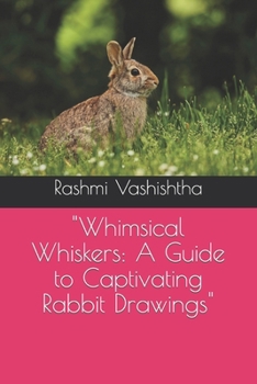 Paperback "Whimsical Whiskers: A Guide to Captivating Rabbit Drawings" Book