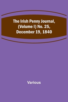 Paperback The Irish Penny Journal, (Volume I) No. 25, December 19, 1840 Book