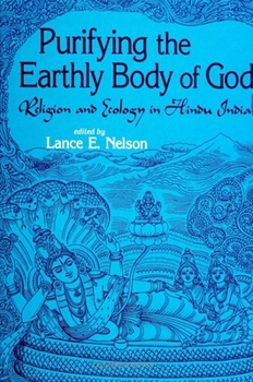 Purifying the Earthly Body of God: Religion and Ecology in Hindu India (S U N Y Series in Religious Studies)