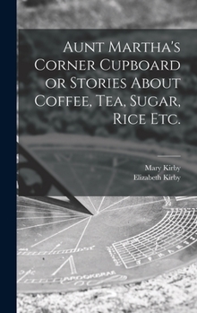 Hardcover Aunt Martha's Corner Cupboard or Stories About Coffee, Tea, Sugar, Rice Etc. Book