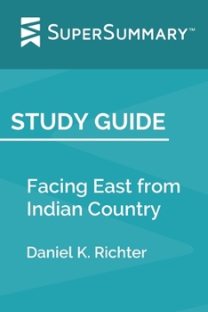 Paperback Study Guide: Facing East from Indian Country by Daniel K. Richter (SuperSummary) Book