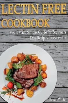 Paperback LECTIN FREE Cookbook: Meals Made Simple, Guide for Beginners, Easy Recipes for Everyday Book
