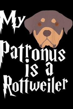 My Patronus Is a Rottweiler: My Patronus Is Rottweiler Dog Rottie Lover Gift Journal/Notebook Blank Lined Ruled 6x9 100 Pages