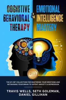 Paperback Cognitive Behavioral Therapy & Emotional Intelligence Mastery 2-in-1: The #1 CBT Collection for Mastering Your Emotions and Retraining Your Brain to D Book