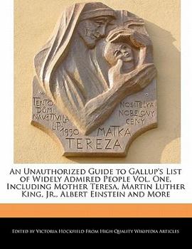 Paperback An Unauthorized Guide to Gallup's List of Widely Admired People Vol. One, Including Mother Teresa, Martin Luther King, Jr., Albert Einstein and More Book