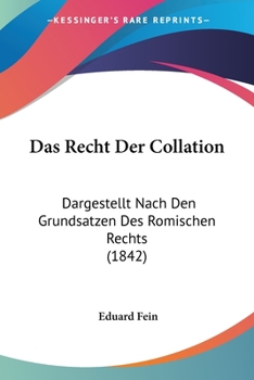 Das Recht Der Collation: Dargestellt Nach Den Grundsatzen Des Romischen Rechts (1842)