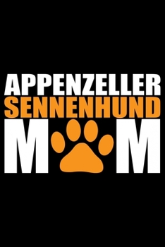 Appenzeller Sennenhund Mom: Cool Appenzeller Sennenhund Dog Journal Notebook - Funny Appenzeller Sennenhund Dog Gifts - Appenzeller Sennenhund Owner Gifts. 6 x 9 in 120 pages
