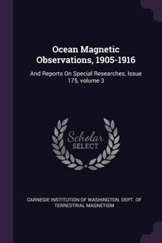 Paperback Ocean Magnetic Observations, 1905-1916: And Reports On Special Researches, Issue 175, volume 3 Book