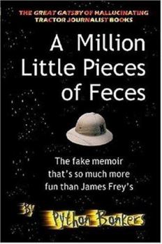 Paperback A Million Little Pieces of Feces - The Fake Memoir That's So Much More Fun Than James Frey's Book