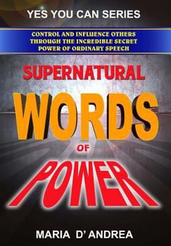 Paperback Supernatural Words of Power: Control and Influence Others Through the Incredible Secret Power of Ordinary Speech Book